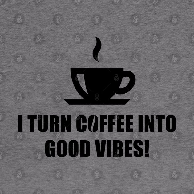 I Turn Coffee Into Good Vibes! (Drinking Coffee / Black) by MrFaulbaum